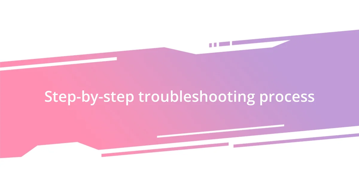 Step-by-step troubleshooting process