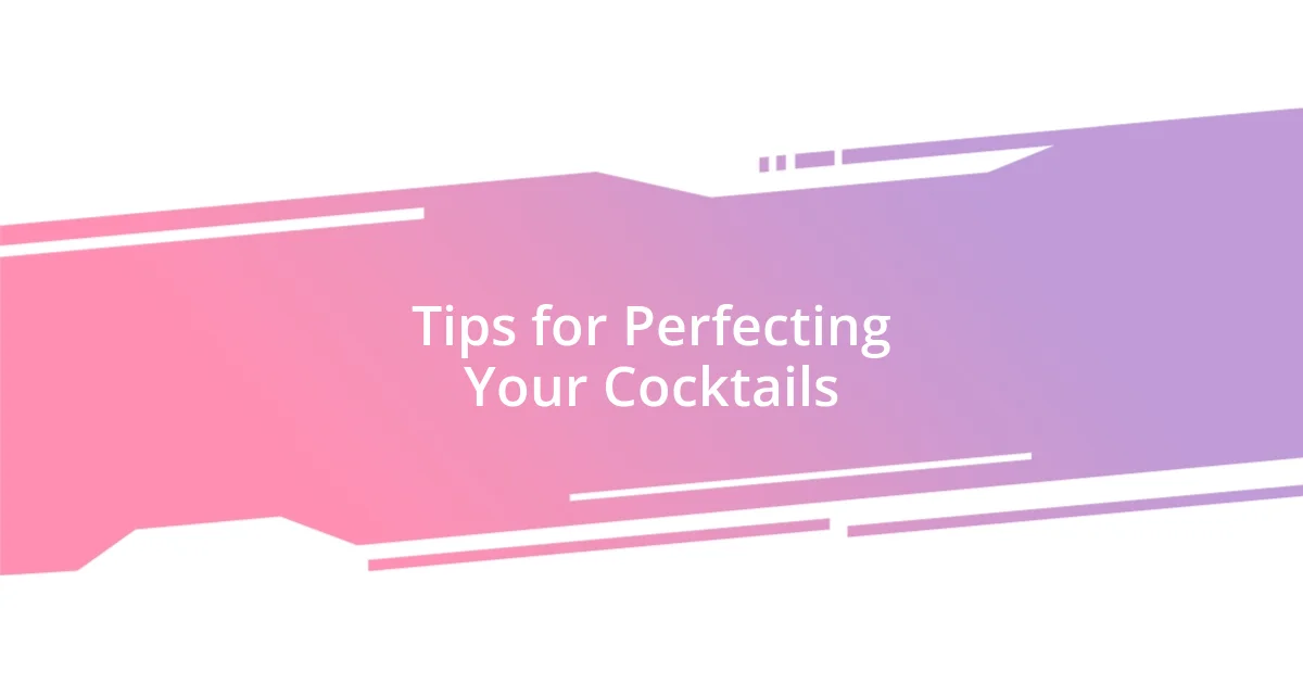 Tips for Perfecting Your Cocktails