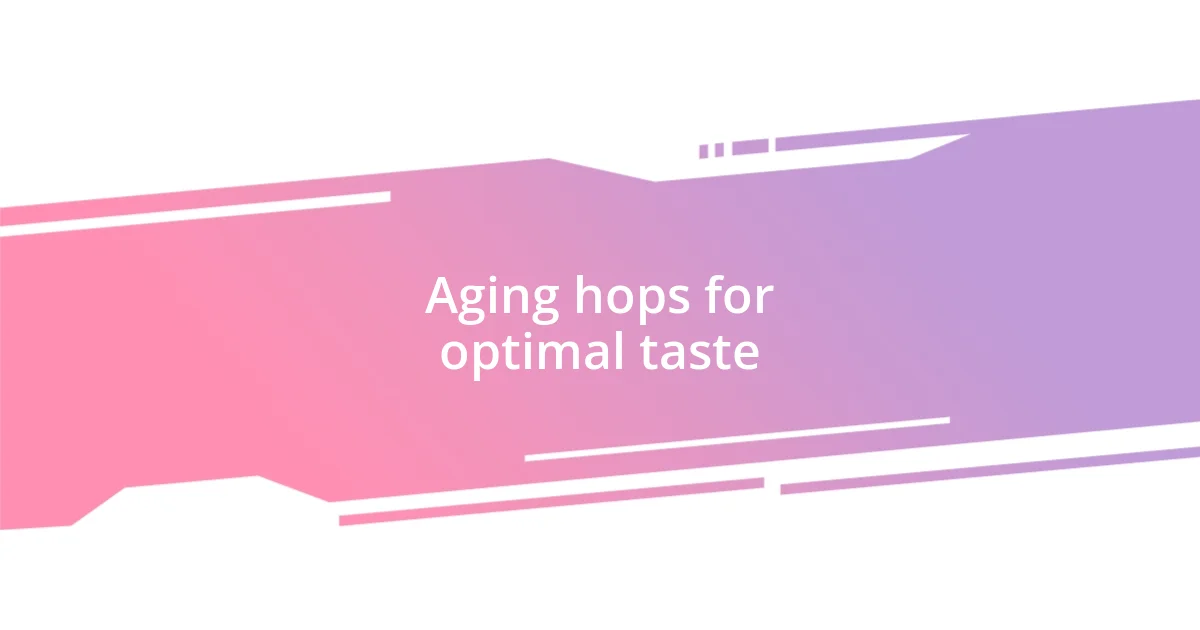 Aging hops for optimal taste