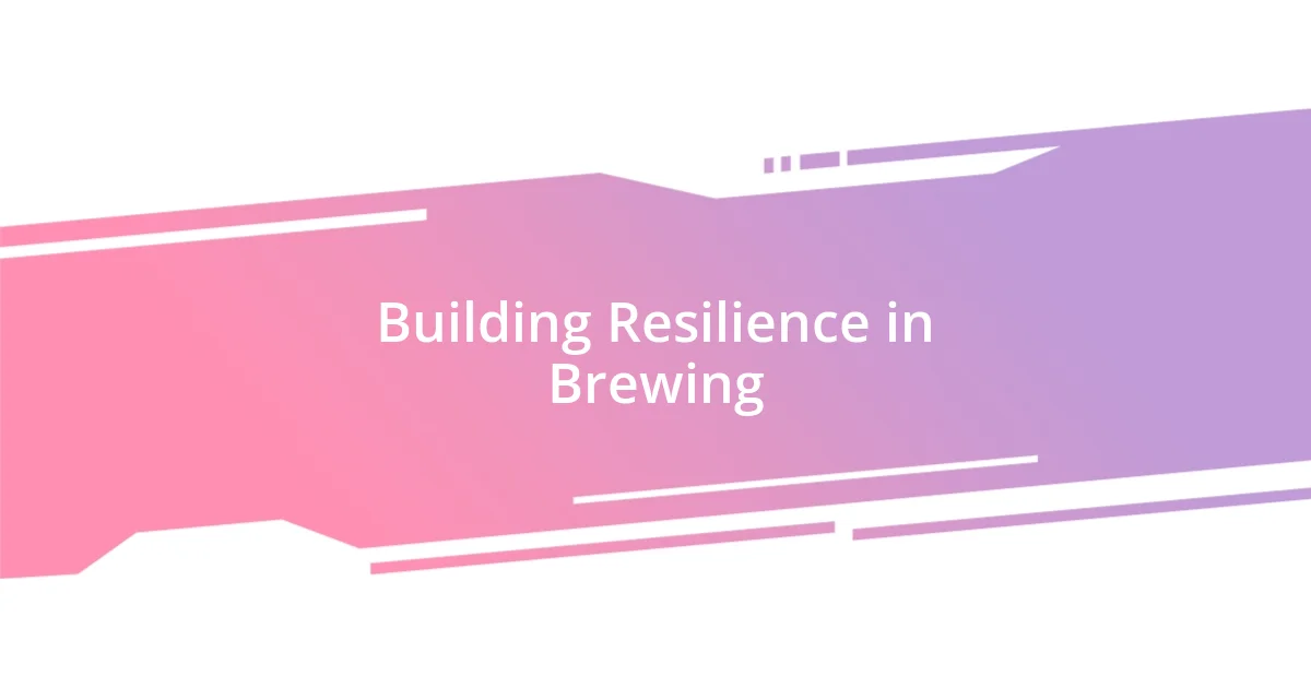 Building Resilience in Brewing